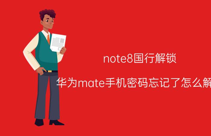 note8国行解锁 华为mate手机密码忘记了怎么解锁？